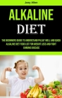 Alkaline Diet: The Beginners Guide to Understand Ph, eat Well and Quick Alkaline Diet Food List for Weight Loss and Fight Chronic Dis By Joey Allen Cover Image