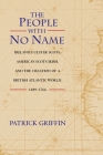 The People with No Name: Ireland's Ulster Scots, America's Scots Irish, and the Creation of a British Atlantic World, 1689-1764 Cover Image