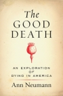 The Good Death: An Exploration of Dying in America By Ann Neumann Cover Image