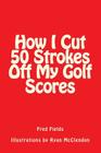 How I Cut 50 Strokes Off My Golf Scores By Ryan McClendon (Illustrator), Fred Fields Cover Image