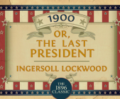 1900: Or; The Last President By Ingersoll Lockwood, John Pruden (Narrated by) Cover Image