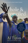 Whole and Reconciled: Gospel, Church, and Mission in a Fractured World By Al Tizon, Ruth Padilla Deborst (Foreword by), Ronald Sider (Afterword by) Cover Image