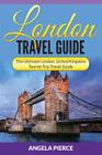 London Travel Guide: The Ultimate London, United Kingdom Tourist Trip Travel Guide By Angela Pierce Cover Image