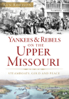 Yankees & Rebels on the Upper Missouri: Steamboats, Gold and Peace (Military) By Ken Robison Cover Image