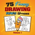 75 Funny Drawing Prompts with Options: Perfect for Artists Who Want to Improve Their Character Design Skills. (Volume #1) By Craig Babin Cover Image