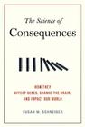 The Science of Consequences: How They Affect Genes, Change the Brain, and Impact Our World By Susan M. Schneider, René C. Reyes (Illustrator) Cover Image
