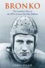 Bronko: The Legendary Story of the Nfl's Greatest Two-Way Fullback By Chris Willis Cover Image