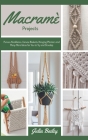 Macrame Projects: Purses, Necklaces, Canvas Baskets, Hanging Planters and Many More Ideas for You to Try and Develop By Julia Bailey Cover Image