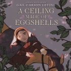 A Ceiling Made of Eggshells By Gail Carson Levine, Carlotta Brentan (Read by) Cover Image