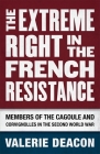 The Extreme Right in the French Resistance: Members of the Cagoule and Corvignolles in the Second World War By Valerie Deacon Cover Image