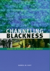 Channeling Blackness: Studies on Television and Race in America (Media and African Americans) By Darnell M. Hunt (Editor) Cover Image