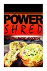 Power Shred - Natural Baking Cookbook: Power Shred diet recipes and cookbook By Power Shred Cover Image