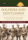 Soldiers and Gentlemen: Australian Battalion Commanders in the Great War, 1914-1918 (Australian Army History) By William Westerman Cover Image