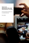 The Civic Organization and the Digital Citizen: Communicating Engagement in a Networked Age (Oxford Studies in Digital Politics) By Chris Wells Cover Image