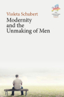 Modernity and the Unmaking of Men By Violeta Schubert Cover Image