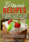 Brownie Recipes: Brownie Cookbook with Extremely Tasty and Easy Brownies and Bars: Homemade Brownie Recipe Book for the Whole Family By Brendan Fawn Cover Image