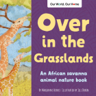 Over in the Grasslands: An African savanna animal nature book (Our World, Our Home) By Marianne Berkes, Jill Dubin (Illustrator) Cover Image