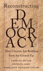 Reconstructing Democracy: How Citizens Are Building from the Ground Up By Charles Taylor, Patrizia Nanz, Madeleine Beaubien Taylor Cover Image