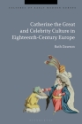 Catherine the Great and the Culture of Celebrity in the Eighteenth Century (Cultures of Early Modern Europe) By Ruth Pritchard Dawson, Beat Kümin (Editor), Brian Cowan (Editor) Cover Image