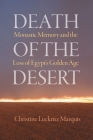Death of the Desert: Monastic Memory and the Loss of Egypt's Golden Age (Divinations: Rereading Late Ancient Religion) Cover Image
