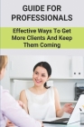 Guide For Professionals: Effective Ways To Get More Clients And Keep Them Coming: Get Clients Practical Guide By Charlyn Waska Cover Image