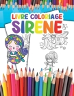 Livre Coloriage Sirene: pour les Enfants Devenez une Sirène et Prenez Plaisir à Colorier vos Superbes Illustrations Cover Image