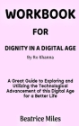 Workbook for Dignity in a Digital Age by Ro Khanna: A Great Guide to Exploring and Utilizing the Technological Advancement of this Digital Age for a B By Beatrice Miles Cover Image