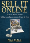 Sell it Online: How to Make Money Selling on eBay, Amazon, Fiverr & Etsy By Nick Vulich Cover Image