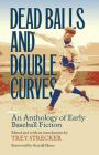 Dead Balls and Double Curves: An Anthology of Early Baseball Fiction (Writing Baseball) By Assistant Professor Trey Strecker, Arnold Hano (Foreword by) Cover Image