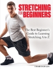 Stretching for Beginners 2022: The Best Beginner's Guide to Learning Stretching A to Z Cover Image