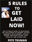 5 Rules to Get Laid Now! The Ultimate Guide to Mastering the Challenges of Women, Dating, Romance, Relationship, Sexual Desire, One Night Stand, Fast By Pete Truman Cover Image