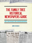 The Family Tree Historical Newspapers Guide: How to Find Your Ancestors in Archived Newspapers Cover Image
