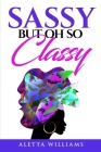 Sassy But Oh So Classy By Aletta Williams Cover Image