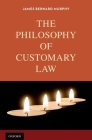 The Philosophy of Customary Law By James Bernard Murphy Cover Image