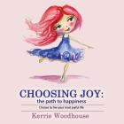 Choosing Joy: the path to happiness (Grace Girls #2) By Kerrie Woodhouse, Kerrie Woodhouse (Illustrator) Cover Image