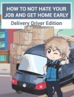 How to Not Hate Your Job and Get Home Early: Delivery Driver Edition By Peggy Bodner (Editor), Liz Moore (Editor), Merotenshi Fiverr (Illustrator) Cover Image