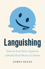 Languishing: How to Feel Alive Again in a World That Wears Us Down By Corey Keyes Cover Image