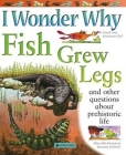 I Wonder Why Fish Grew Legs: and Other Questions About Prehistoric Life Cover Image