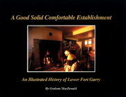 A Good Solid Comfortable Establishment: An Illustrated History of Lower Fort Garry By Graham MacDonald Cover Image