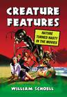 Creature Features: Nature Turned Nasty in the Movies By William Schoell Cover Image