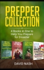 Prepper Collection: 4 Books in one to Help You Prepare for Disaster By David Nash Cover Image