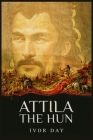 Attila the Hun: Fascinating History of the Hunnic Emperor and his Invasions of the Roman Empire (2022 Guide for Newbie) Cover Image