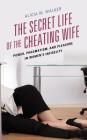 The Secret Life of the Cheating Wife: Power, Pragmatism, and Pleasure in Women's Infidelity By Alicia M. Walker Cover Image