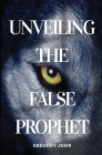 Unveiling The False Prophet By Gregory John Cover Image