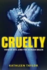 Cruelty: Human Evil and the Human Brain By Kathleen Taylor Cover Image