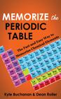 Memorize the Periodic Table: The Fast and Easy Way to Memorize Chemical Elements By Dean Roller, Kyle Buchanan Cover Image