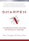 Sharpen: A Guidebook for Business Ownership and Adventures in Leadership By Dan Cooper, Drew Hiss Cover Image