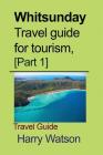 Whitsunday Travel guide for tourism, [Part 1]: Travel Guide By Harry Watson Cover Image