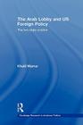 The Arab Lobby and US Foreign Policy: The Two-State Solution (Routledge Research in American Politics and Governance) By Khalil Marrar Cover Image