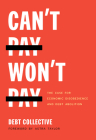 Can't Pay, Won't Pay: The Case for Economic Disobedience and Debt Abolition By Debt Collective, Astra Taylor (Foreword by) Cover Image